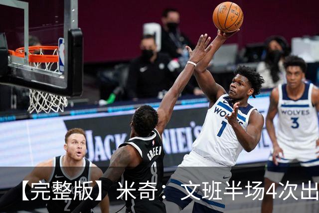 【完整版】米奇：文班半场4次出手不可接受 最后一攻战术没问题